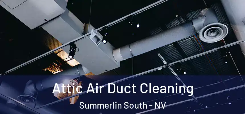 Attic Air Duct Cleaning Summerlin South - NV